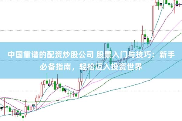 中国靠谱的配资炒股公司 股票入门与技巧：新手必备指南，轻松迈入投资世界
