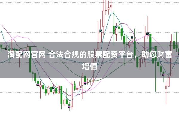 淘配网官网 合法合规的股票配资平台，助您财富增值