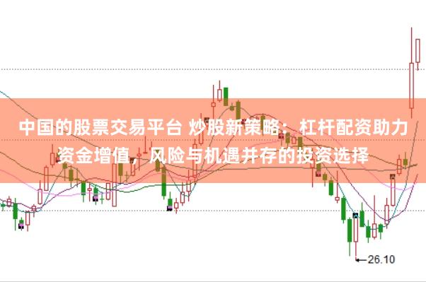 中国的股票交易平台 炒股新策略：杠杆配资助力资金增值，风险与机遇并存的投资选择