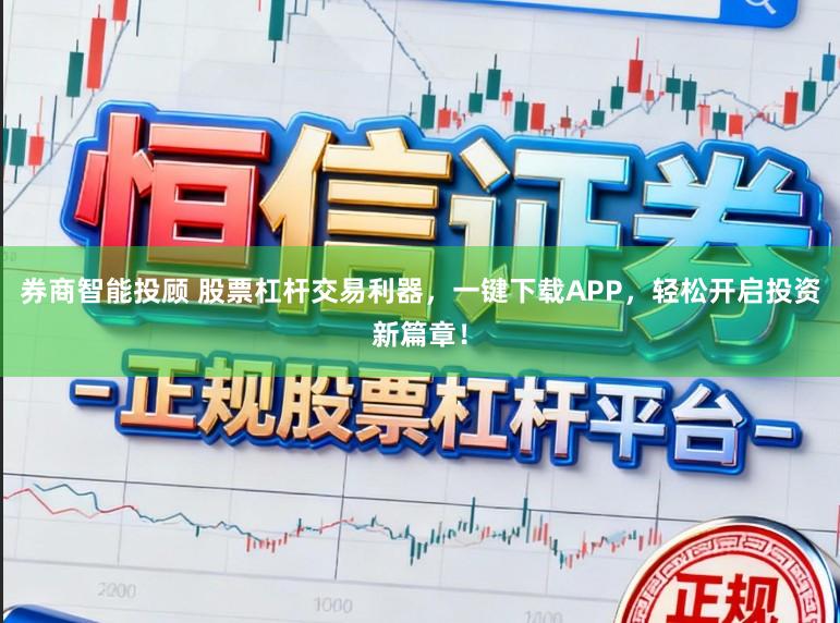 券商智能投顾 股票杠杆交易利器，一键下载APP，轻松开启投资新篇章！