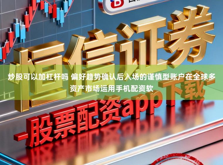 炒股可以加杠杆吗 偏好趋势确认后入场的谨慎型账户在全球多资产市场运用手机配资软