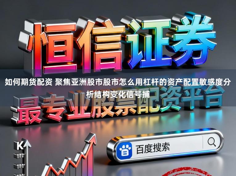 如何期货配资 聚焦亚洲股市股市怎么用杠杆的资产配置敏感度分析结构变化信号捕