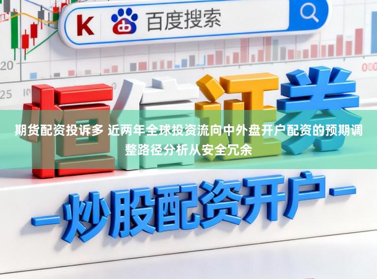 期货配资投诉多 近两年全球投资流向中外盘开户配资的预期调整路径分析从安全冗余