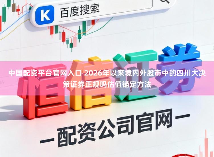 中国配资平台官网入口 2026年以来境内外股市中的四川大决策证券正规吗估值锚定方法