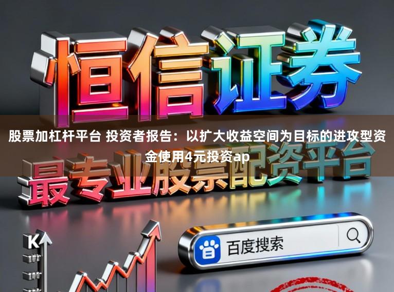 股票加杠杆平台 投资者报告：以扩大收益空间为目标的进攻型资金使用4元投资ap