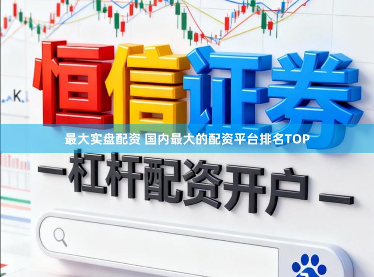 最大实盘配资 国内最大的配资平台排名TOP
