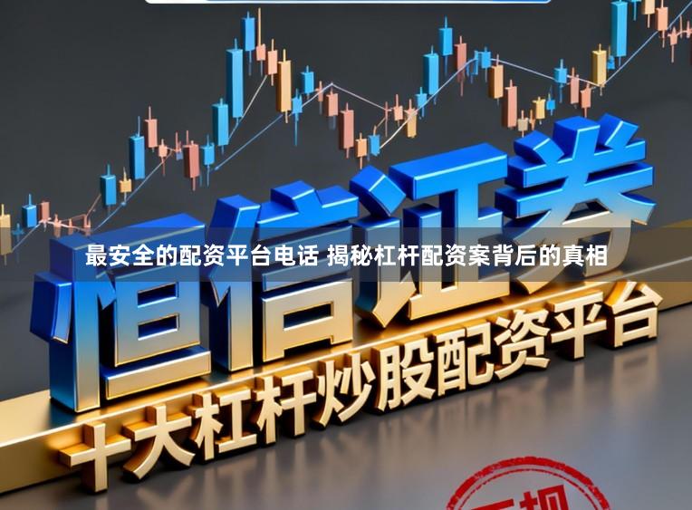 最安全的配资平台电话 揭秘杠杆配资案背后的真相