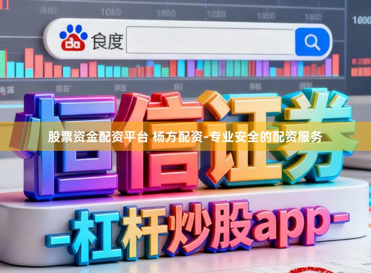 股票资金配资平台 杨方配资-专业安全的配资服务