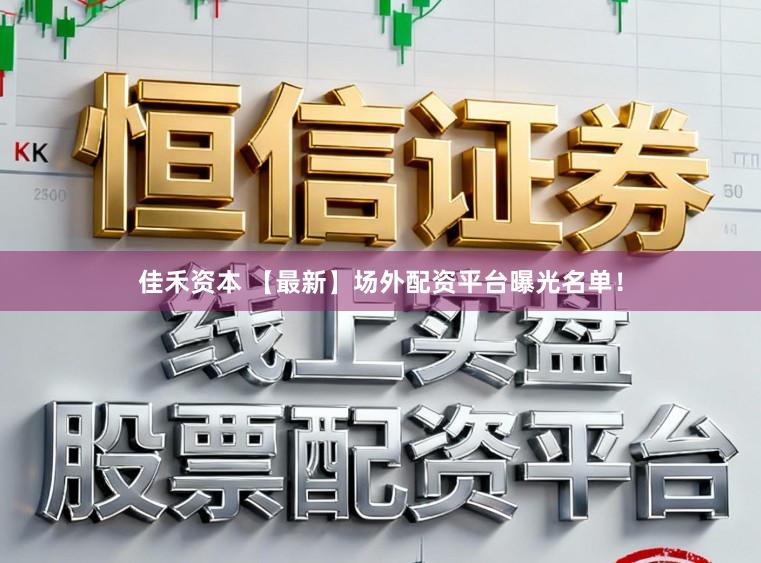 佳禾资本 【最新】场外配资平台曝光名单！