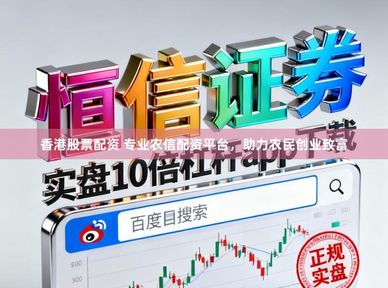 香港股票配资 专业农信配资平台，助力农民创业致富