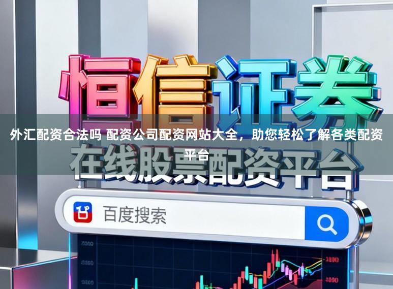 外汇配资合法吗 配资公司配资网站大全，助您轻松了解各类配资平台