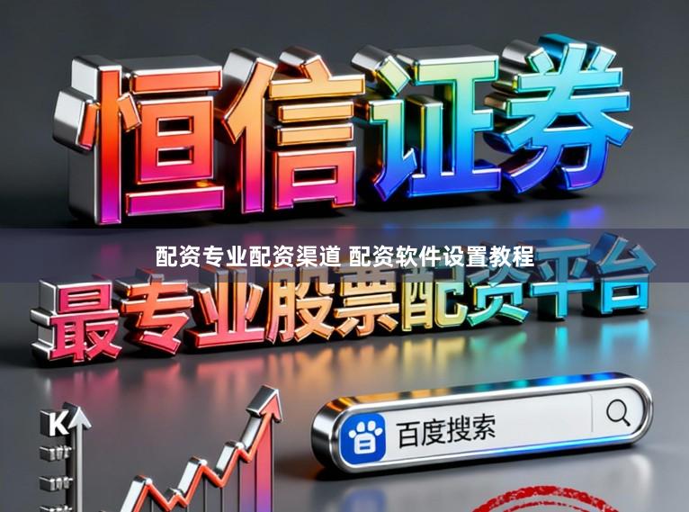 配资专业配资渠道 配资软件设置教程