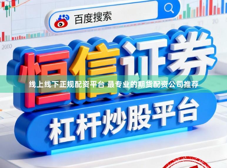线上线下正规配资平台 最专业的期货配资公司推荐