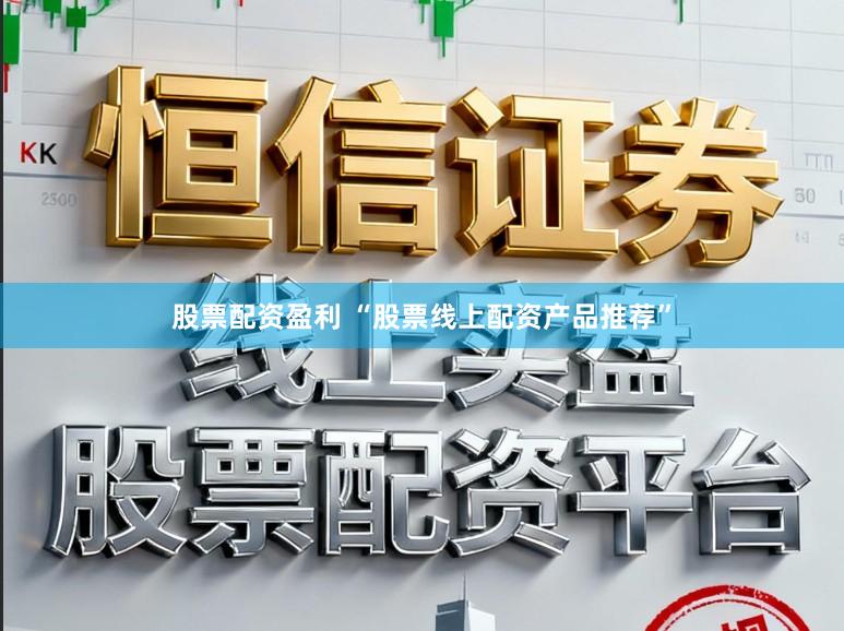 股票配资盈利 “股票线上配资产品推荐”