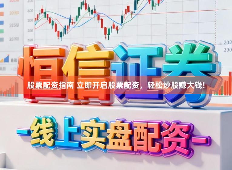 股票配资指南 立即开启股票配资,轻松炒股赚大钱!