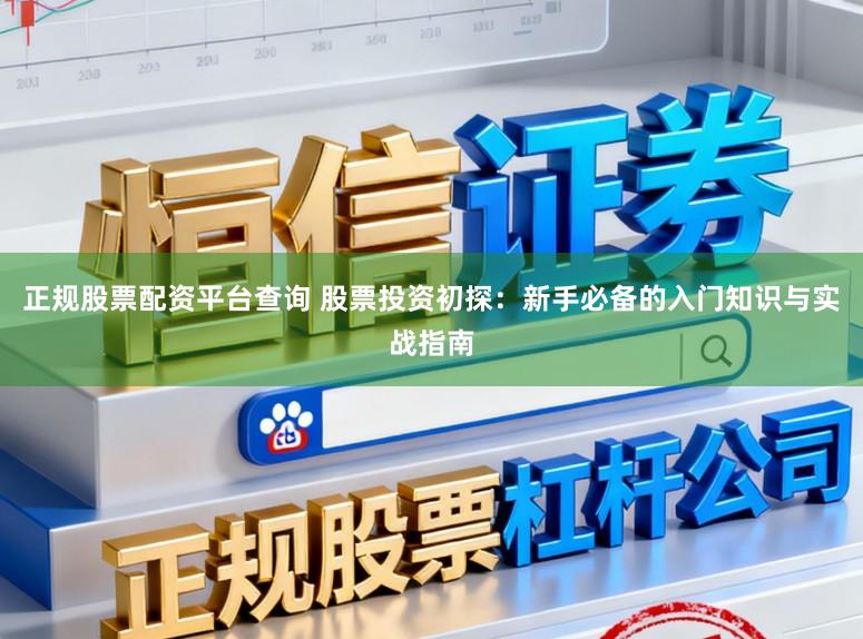 正规股票配资平台查询 股票投资初探：新手必备的入门知识与实战指南